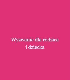 na zdjęciu widnieje napis wyzwanie dla rodzica i dziecka